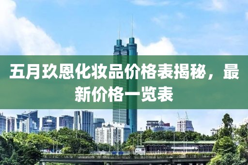 五月玖恩化妆品价格表揭秘，最新价格一览表