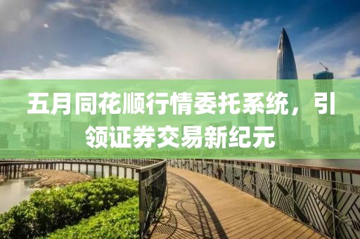 五月同花顺行情委托系统，引领证券交易新纪元