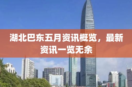 湖北巴东五月资讯概览，最新资讯一览无余
