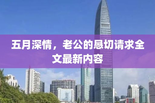 五月深情，老公的恳切请求全文最新内容
