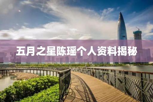 五月之星陈瑶个人资料揭秘