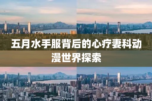 五月水手服背后的心疗妻科动漫世界探索
