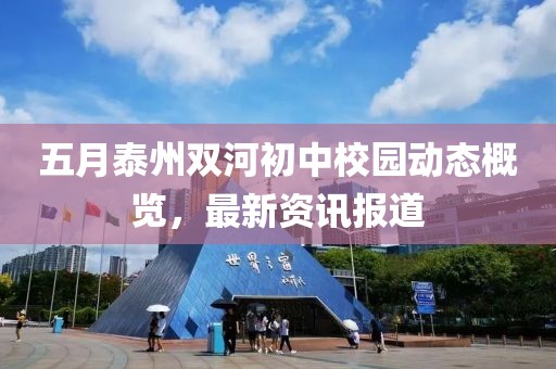 五月泰州双河初中校园动态概览，最新资讯报道