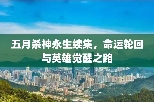 五月杀神永生续集，命运轮回与英雄觉醒之路
