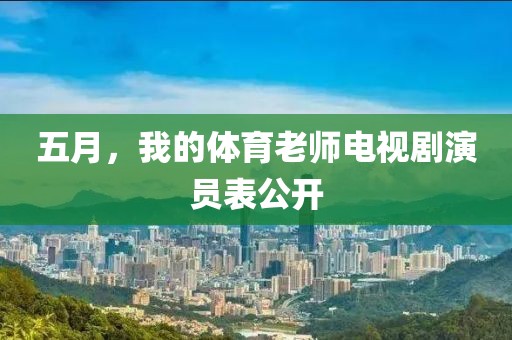 五月，我的体育老师电视剧演员表公开