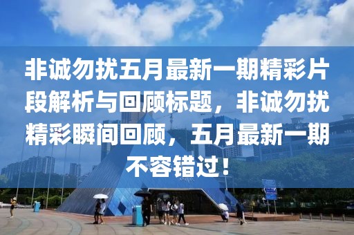 非诚勿扰五月最新一期精彩片段解析与回顾标题，非诚勿扰精彩瞬间回顾，五月最新一期不容错过！