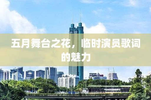五月舞台之花，临时演员歌词的魅力