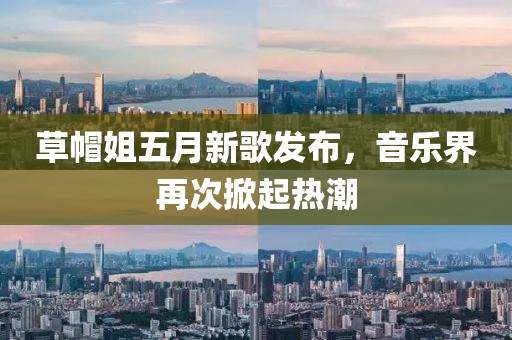草帽姐五月新歌发布，音乐界再次掀起热潮