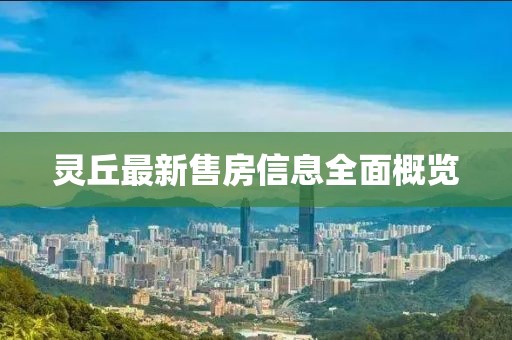 灵丘最新售房信息全面概览