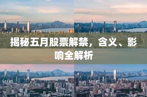 揭秘五月股票解禁，含义、影响全解析
