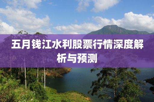 五月钱江水利股票行情深度解析与预测