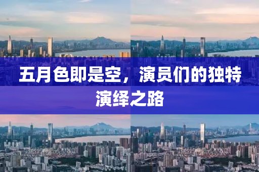 五月色即是空，演员们的独特演绎之路