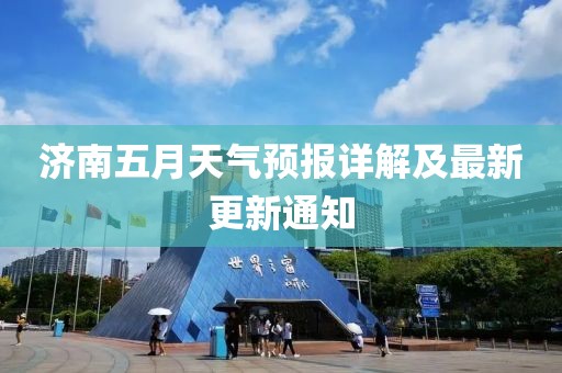 济南五月天气预报详解及最新更新通知