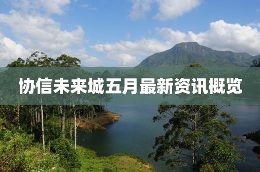 协信未来城五月最新资讯概览