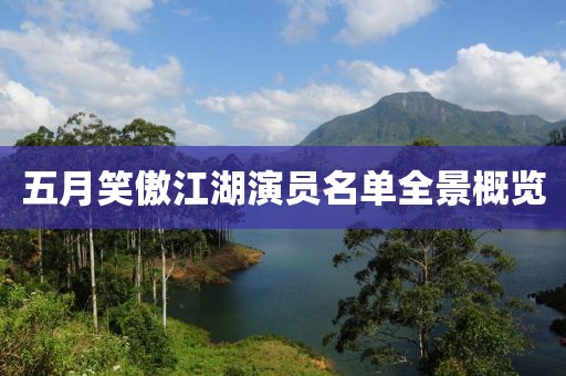 五月笑傲江湖演员名单全景概览