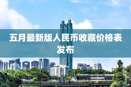 五月最新版人民币收藏价格表发布