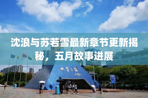 沈浪与苏若雪最新章节更新揭秘，五月故事进展
