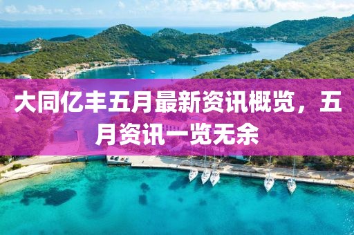 大同亿丰五月最新资讯概览，五月资讯一览无余