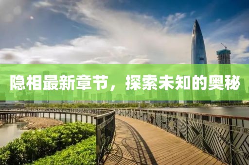 隐相最新章节，探索未知的奥秘