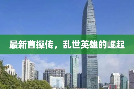 最新曹操传，乱世英雄的崛起