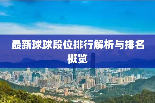 最新球球段位排行解析与排名概览