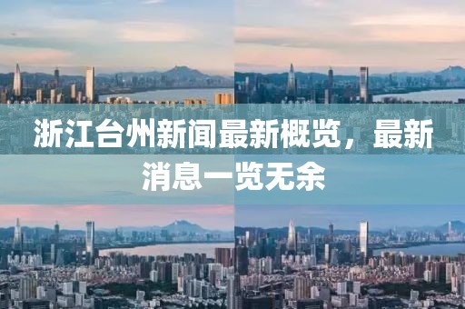 浙江台州新闻最新概览，最新消息一览无余