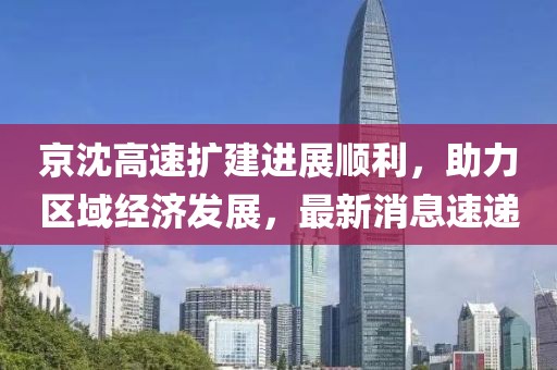 京沈高速扩建进展顺利，助力区域经济发展，最新消息速递