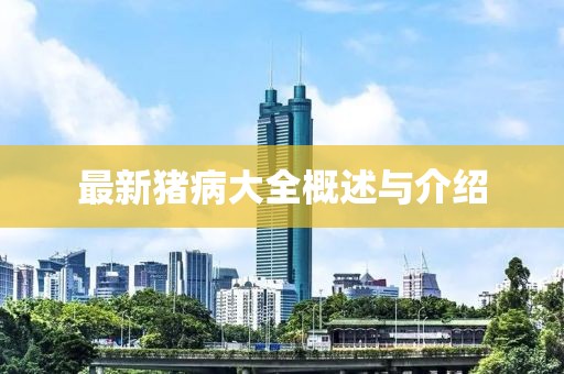 最新猪病大全概述与介绍