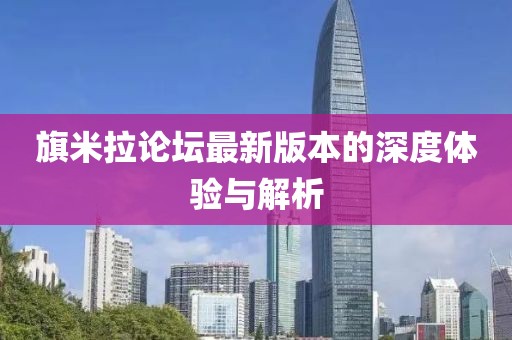 旗米拉论坛最新版本的深度体验与解析