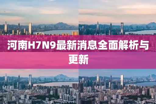 河南H7N9最新消息全面解析与更新