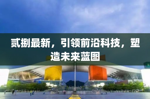 贰捌最新，引领前沿科技，塑造未来蓝图