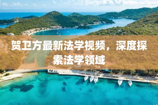 贺卫方最新法学视频，深度探索法学领域