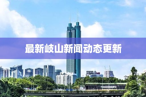最新岐山新闻动态更新