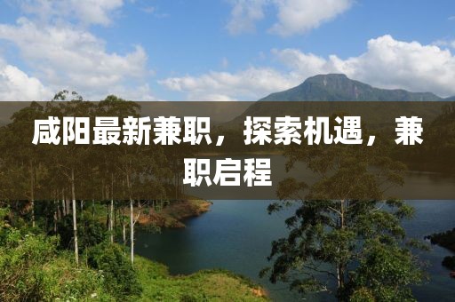 咸阳最新兼职，探索机遇，兼职启程
