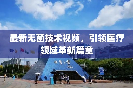 最新无菌技术视频，引领医疗领域革新篇章