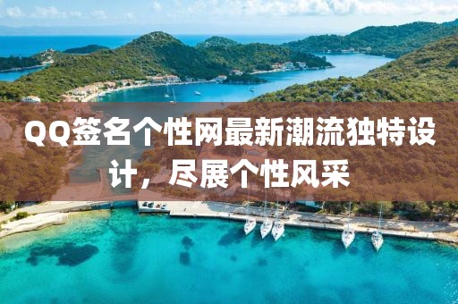 QQ签名个性网最新潮流独特设计，尽展个性风采