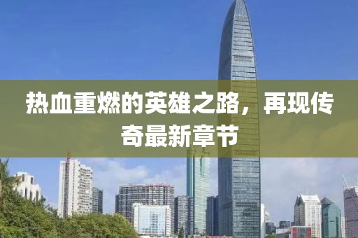 热血重燃的英雄之路，再现传奇最新章节