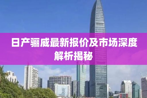 日产骊威最新报价及市场深度解析揭秘