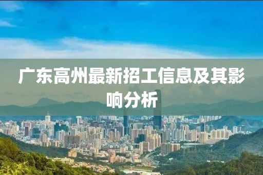 广东高州最新招工信息及其影响分析