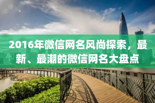 2016年微信网名风尚探索，最新、最潮的微信网名大盘点