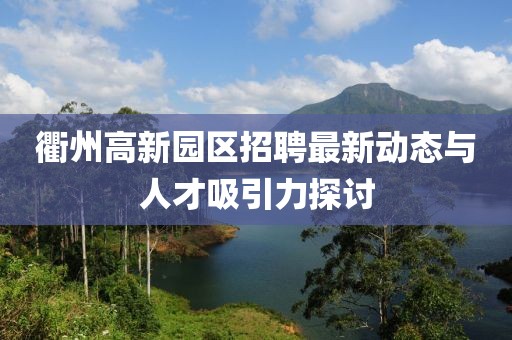 衢州高新园区招聘最新动态与人才吸引力探讨