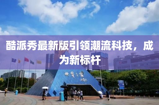酷派秀最新版引领潮流科技，成为新标杆