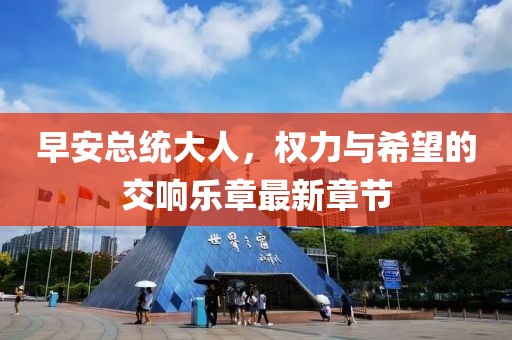 早安总统大人，权力与希望的交响乐章最新章节