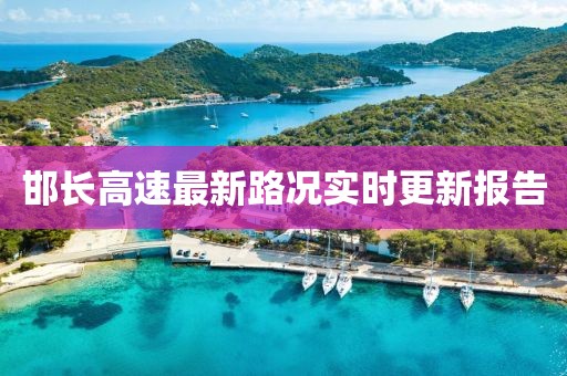 邯长高速最新路况实时更新报告