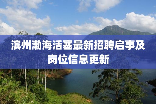 滨州渤海活塞最新招聘启事及岗位信息更新
