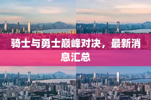 骑士与勇士巅峰对决，最新消息汇总