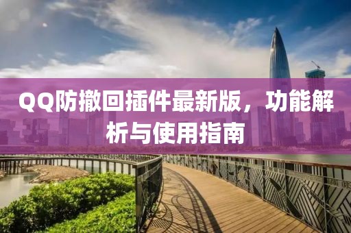 QQ防撤回插件最新版，功能解析与使用指南