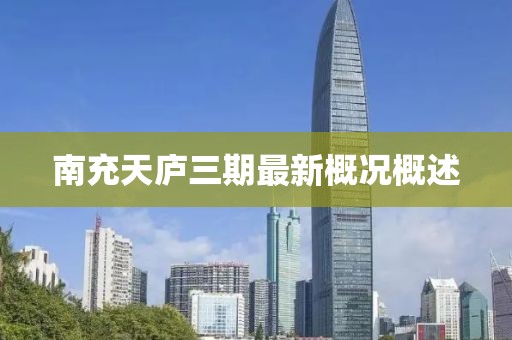 南充天庐三期最新概况概述